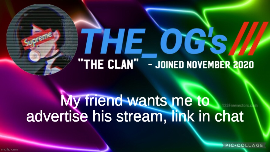 e | My friend wants me to advertise his stream, link in chat | image tagged in the_ogs neon supreme multi-color custom announcement template | made w/ Imgflip meme maker