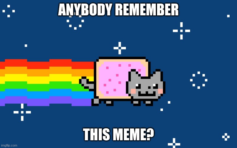 NYAN CAT | ANYBODY REMEMBER; THIS MEME? | image tagged in nyan cat,old meme,old memes | made w/ Imgflip meme maker
