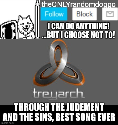theONLYrandomdoggo's announcement updated | THROUGH THE JUDEMENT AND THE SINS, BEST SONG EVER | image tagged in theonlyrandomdoggo's announcement updated | made w/ Imgflip meme maker