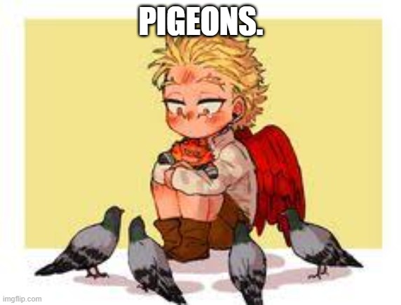 Baby Hawks being wholesome | PIGEONS. | image tagged in mha,anime | made w/ Imgflip meme maker