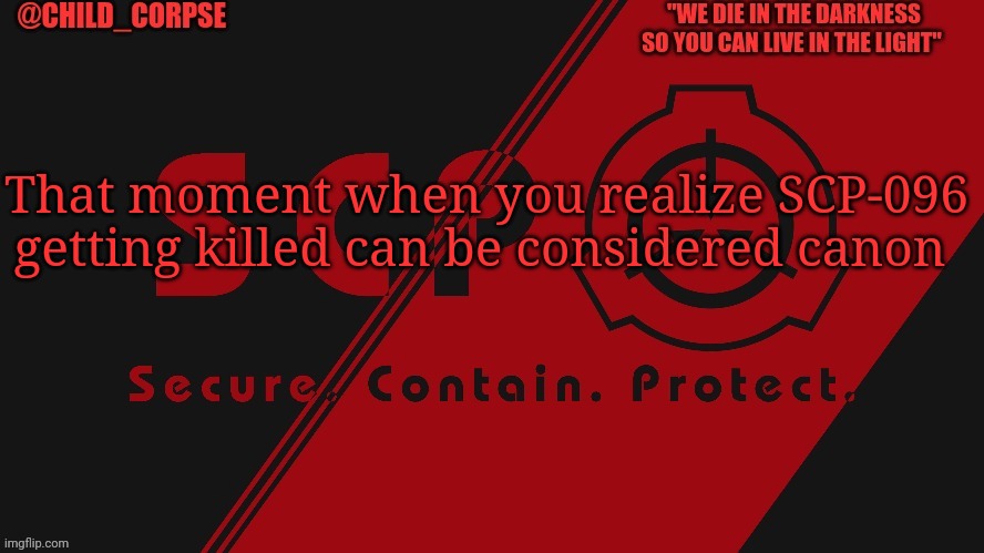 S c p | That moment when you realize SCP-096 getting killed can be considered canon | image tagged in s c p | made w/ Imgflip meme maker