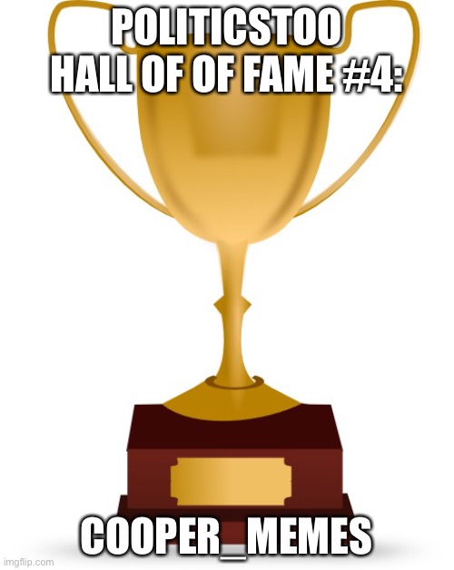 Blank Trophy | POLITICSTOO HALL OF OF FAME #4:; COOPER_MEMES | image tagged in blank trophy | made w/ Imgflip meme maker