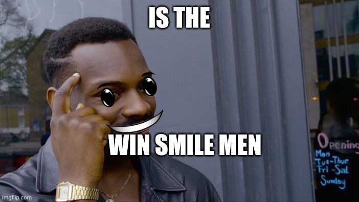 Is the in smiel men | IS THE; WIN SMILE MEN | image tagged in memes,roll safe think about it | made w/ Imgflip meme maker