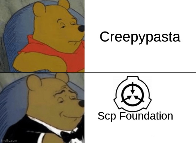 scp foundation is better | Creepypasta; Scp Foundation | image tagged in memes,tuxedo winnie the pooh,scp,creepypasta | made w/ Imgflip meme maker