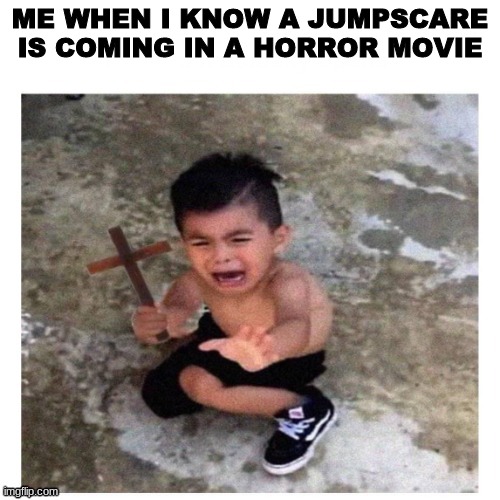 Church sign Kid | ME WHEN I KNOW A JUMPSCARE IS COMING IN A HORROR MOVIE | image tagged in church sign kid | made w/ Imgflip meme maker