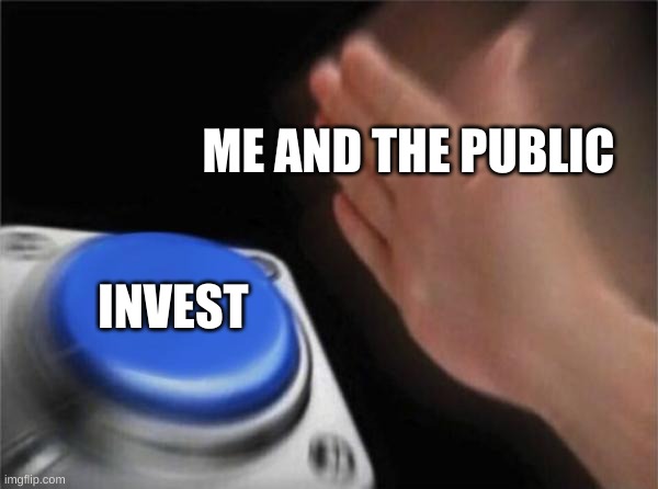 ME AND THE PUBLIC INVEST | image tagged in memes,blank nut button | made w/ Imgflip meme maker
