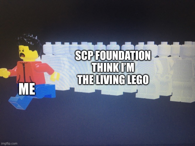 Help me | SCP FOUNDATION THINK I’M THE LIVING LEGO; ME | image tagged in winston running from something | made w/ Imgflip meme maker