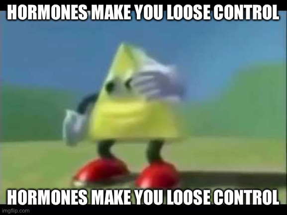 Dancing Triangle | HORMONES MAKE YOU LOOSE CONTROL HORMONES MAKE YOU LOOSE CONTROL | image tagged in dancing triangle | made w/ Imgflip meme maker