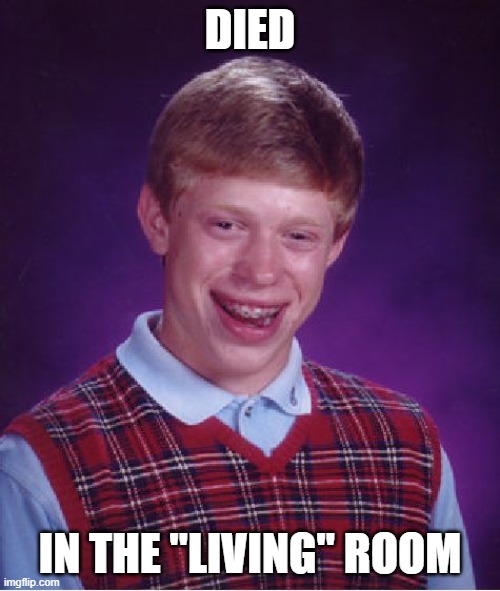 Bad Luck Brian | DIED; IN THE "LIVING" ROOM | image tagged in memes,bad luck brian | made w/ Imgflip meme maker