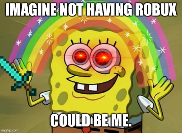 Imagination Spongebob | IMAGINE NOT HAVING ROBUX; COULD BE ME. | image tagged in memes,imagination spongebob | made w/ Imgflip meme maker