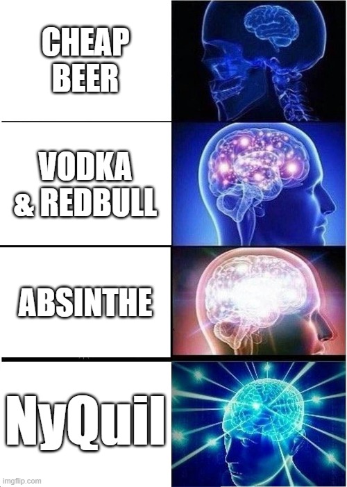 Get me shit faced | CHEAP BEER; VODKA & REDBULL; ABSINTHE; NyQuil | image tagged in memes,expanding brain,alcohol | made w/ Imgflip meme maker