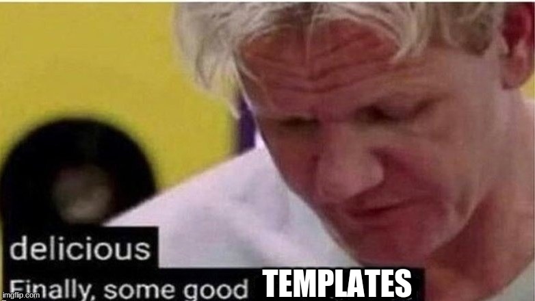 gordon ramsay finally some good censored    ed | TEMPLATES | image tagged in gordon ramsay finally some good censored ed | made w/ Imgflip meme maker