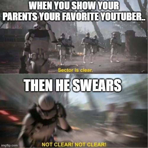 Sector is clear blur | WHEN YOU SHOW YOUR PARENTS YOUR FAVORITE YOUTUBER.. THEN HE SWEARS | image tagged in sector is clear blur | made w/ Imgflip meme maker
