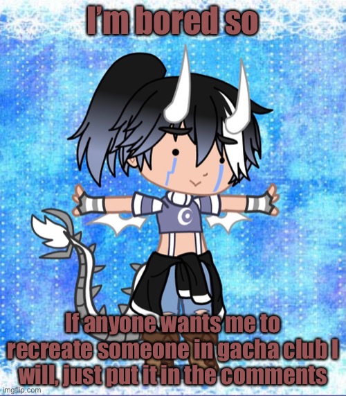 ;-; | I’m bored so; If anyone wants me to recreate someone in gacha club I will, just put it in the comments | made w/ Imgflip meme maker