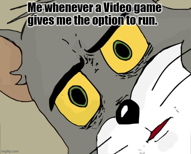Spooops | Me whenever a Video game gives me the option to run. | image tagged in memes,unsettled tom | made w/ Imgflip meme maker
