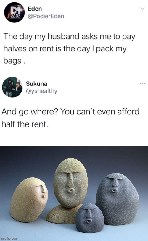no no he's got a point | image tagged in half the rent,oof stones,husband,husband wife,rare,insult | made w/ Imgflip meme maker