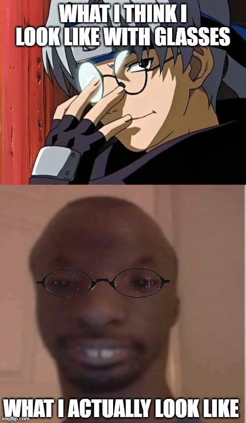 LOL | WHAT I THINK I LOOK LIKE WITH GLASSES; WHAT I ACTUALLY LOOK LIKE | image tagged in glasses,anime,funny | made w/ Imgflip meme maker