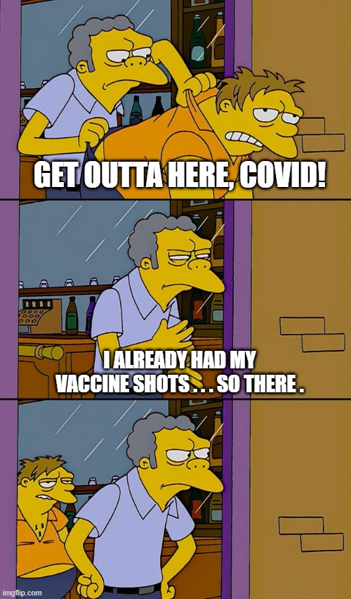 Wait...what? | GET OUTTA HERE, COVID! I ALREADY HAD MY VACCINE SHOTS . . . SO THERE . | image tagged in moe throws barney,covid-19,sheep,liberals,coronavirus,fauci | made w/ Imgflip meme maker