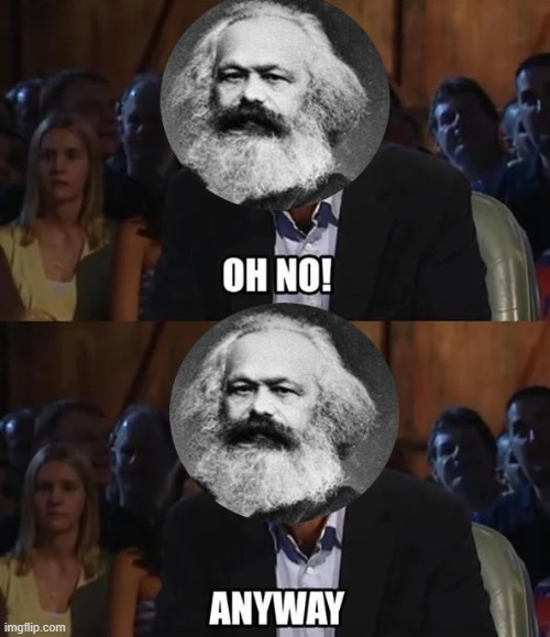 Karl Marx oh no anyway | image tagged in karl marx oh no anyway | made w/ Imgflip meme maker
