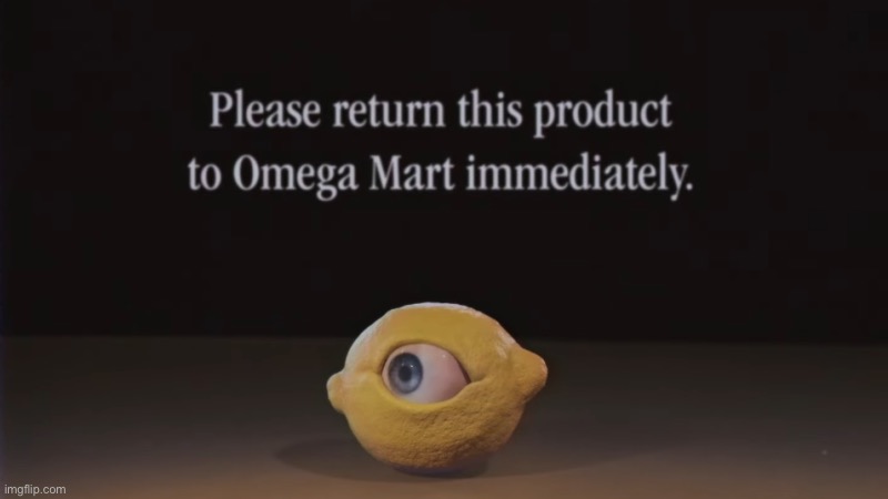 Please return this product to Omega Mart immediately | image tagged in please return this product to omega mart immediately | made w/ Imgflip meme maker