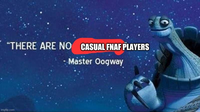 There are no accidents | CASUAL FNAF PLAYERS | image tagged in there are no accidents | made w/ Imgflip meme maker