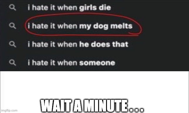 Wait a minute? | WAIT A MINUTE . . . | image tagged in odd,wait thats illegal,wait a minute | made w/ Imgflip meme maker