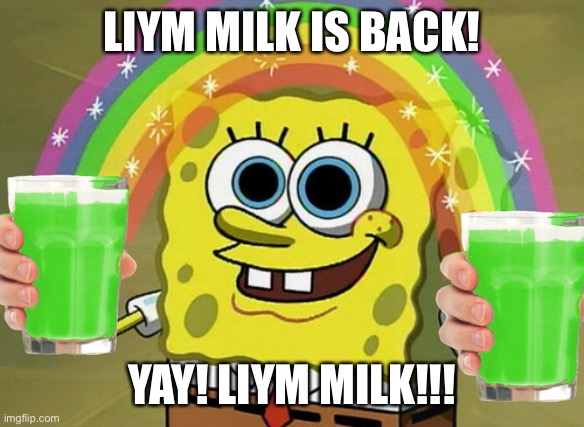 Liym milk is back! | LIYM MILK IS BACK! YAY! LIYM MILK!!! | image tagged in memes,imagination spongebob | made w/ Imgflip meme maker