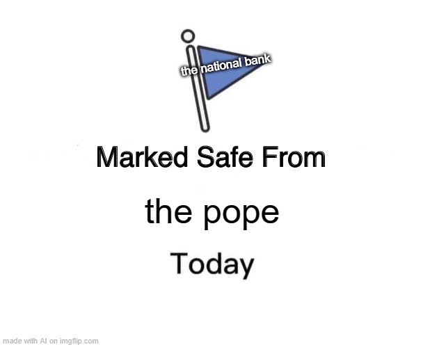 the pope is going to rob the national bank i guess | the national bank; the pope | image tagged in memes,marked safe from | made w/ Imgflip meme maker