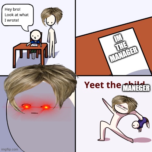 Yeet the child | IM THE MANAGER; MANEGER | image tagged in yeet the child | made w/ Imgflip meme maker