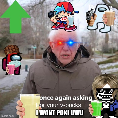 V-Bucks Pwease | For your v-bucks; I WANT POKI UWU | image tagged in memes,bernie i am once again asking for your support | made w/ Imgflip meme maker