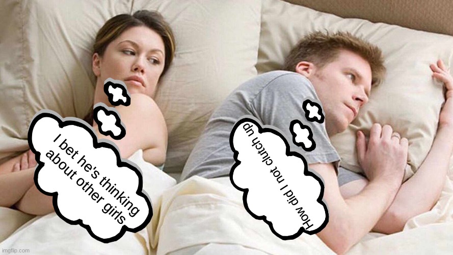 How did he not? | How did I not clutch up; I bet he's thinking about other girls | image tagged in memes,i bet he's thinking about other women | made w/ Imgflip meme maker
