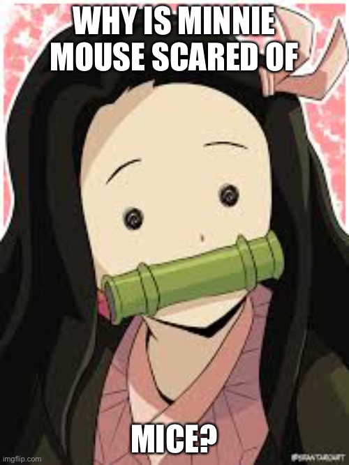 It’s in a comic | WHY IS MINNIE MOUSE SCARED OF; MICE? | image tagged in confused nezuko | made w/ Imgflip meme maker