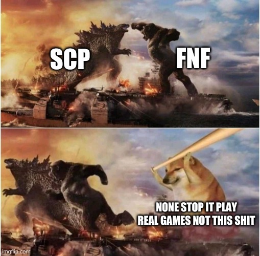 Kong Godzilla Doge | FNF; SCP; NONE STOP IT PLAY REAL GAMES NOT THIS SHIT | image tagged in kong godzilla doge | made w/ Imgflip meme maker