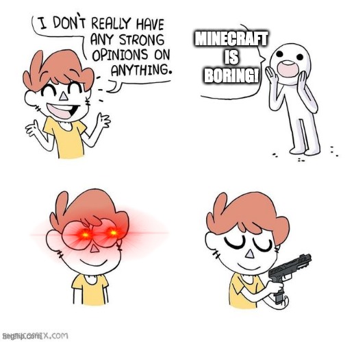"MiNeCrAfT iS BoRiNg" | MINECRAFT IS BORING! | image tagged in i don't really have strong opinions | made w/ Imgflip meme maker