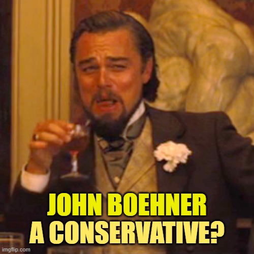 Laughing Leo Meme | JOHN BOEHNER A CONSERVATIVE? | image tagged in memes,laughing leo | made w/ Imgflip meme maker