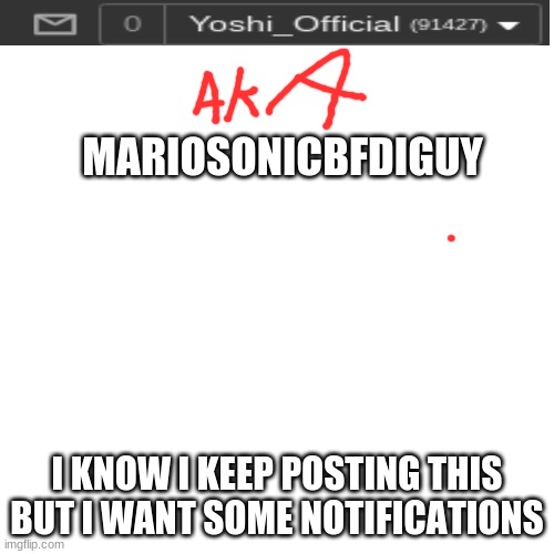 Sorry For Repost | MARIOSONICBFDIGUY; I KNOW I KEEP POSTING THIS BUT I WANT SOME NOTIFICATIONS | image tagged in memes,blank transparent square,notifications,repost | made w/ Imgflip meme maker