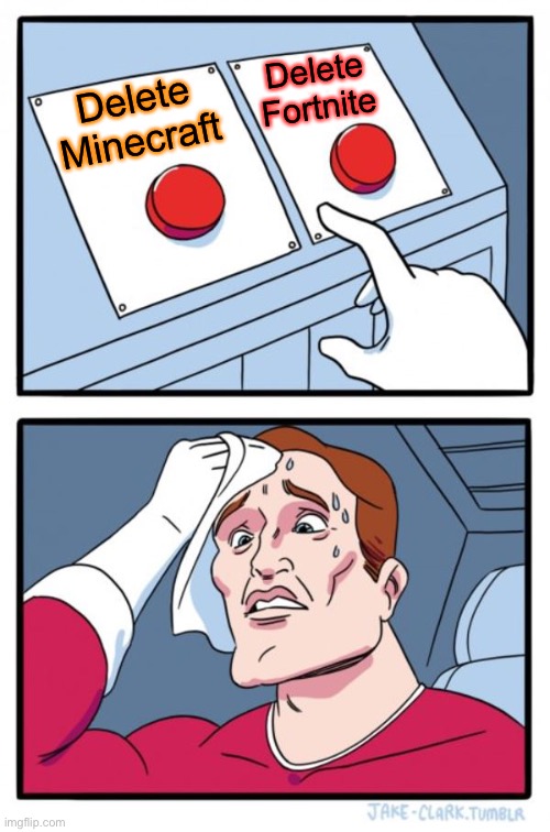 Which OnE? | Delete Fortnite; Delete Minecraft | image tagged in memes,two buttons | made w/ Imgflip meme maker