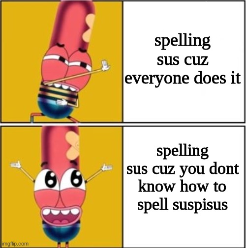 Drake Hotline Bling (Pinky Malinky version) |  spelling sus cuz everyone does it; spelling sus cuz you dont know how to spell suspisus | image tagged in drake hotline bling pinky malinky version | made w/ Imgflip meme maker