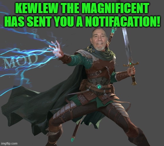 KEWLEW THE MAGNIFICENT HAS SENT YOU A NOTIFACATION! | image tagged in kewlew-the-mod-maker | made w/ Imgflip meme maker