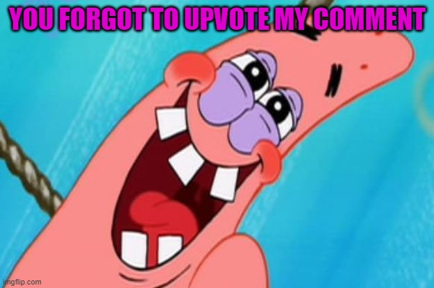 patrick star | YOU FORGOT TO UPVOTE MY COMMENT | image tagged in patrick star | made w/ Imgflip meme maker