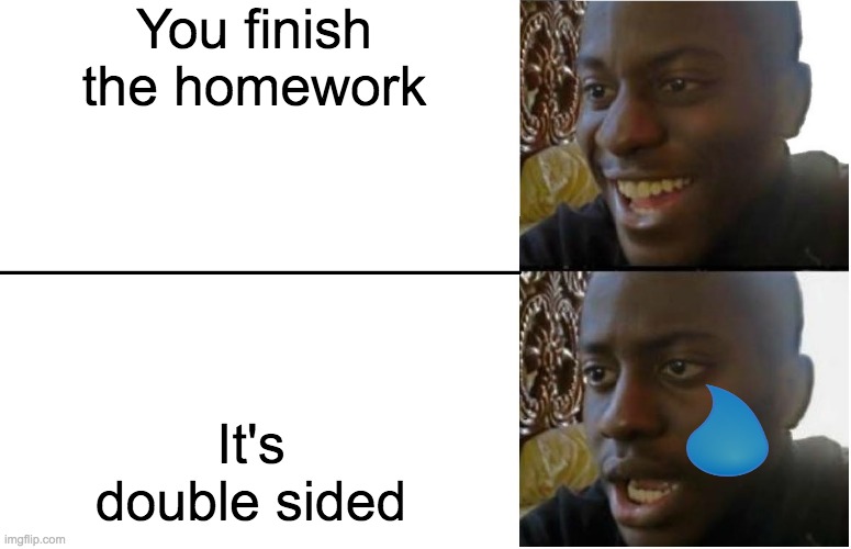 When you try your best but you don't succeed | You finish the homework; It's double sided | image tagged in disappointed black guy | made w/ Imgflip meme maker