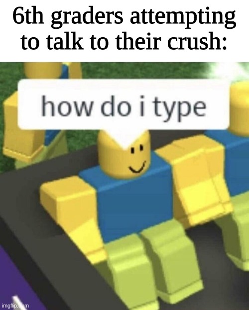 So... Difficult.... | 6th graders attempting to talk to their crush: | image tagged in roblox meme,roblox,roblox noob,roblox oof | made w/ Imgflip meme maker