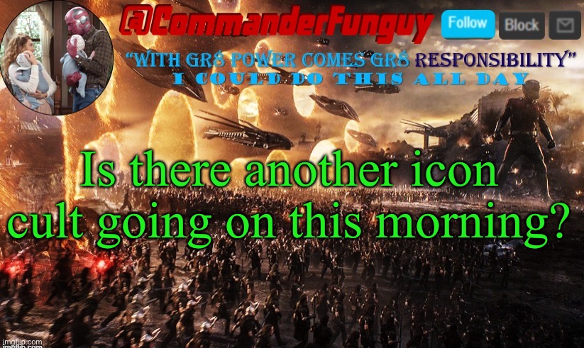 LOL | Is there another icon cult going on this morning? | image tagged in commanderfunguy announcement template | made w/ Imgflip meme maker