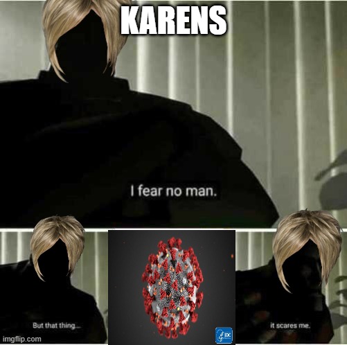 I fear no man | KARENS | image tagged in i fear no man | made w/ Imgflip meme maker