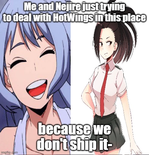Well, it's true, shpuld be obvious what we ship :> | Me and Nejire just trying to deal with HotWings in this place; because we don't ship it- | made w/ Imgflip meme maker