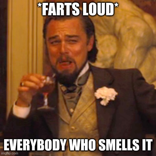 Laughing Leo Meme | *FARTS LOUD*; EVERYBODY WHO SMELLS IT | image tagged in memes,laughing leo | made w/ Imgflip meme maker