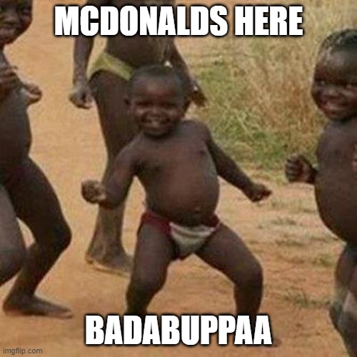 Third World Success Kid | MCDONALDS HERE; BADABUPPAA | image tagged in memes,third world success kid | made w/ Imgflip meme maker