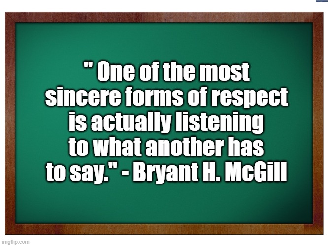 Green Blank Blackboard | " One of the most sincere forms of respect is actually listening to what another has to say." - Bryant H. McGill | image tagged in green blank blackboard | made w/ Imgflip meme maker