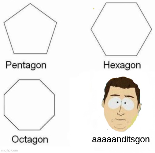 |0| | aaaaanditsgon | image tagged in memes,pentagon hexagon octagon,aaaaand its gone,aaaaand it's gone,funny memes | made w/ Imgflip meme maker