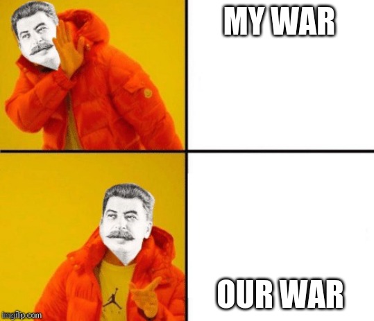 Stalin hotline | MY WAR; OUR WAR | image tagged in stalin hotline | made w/ Imgflip meme maker